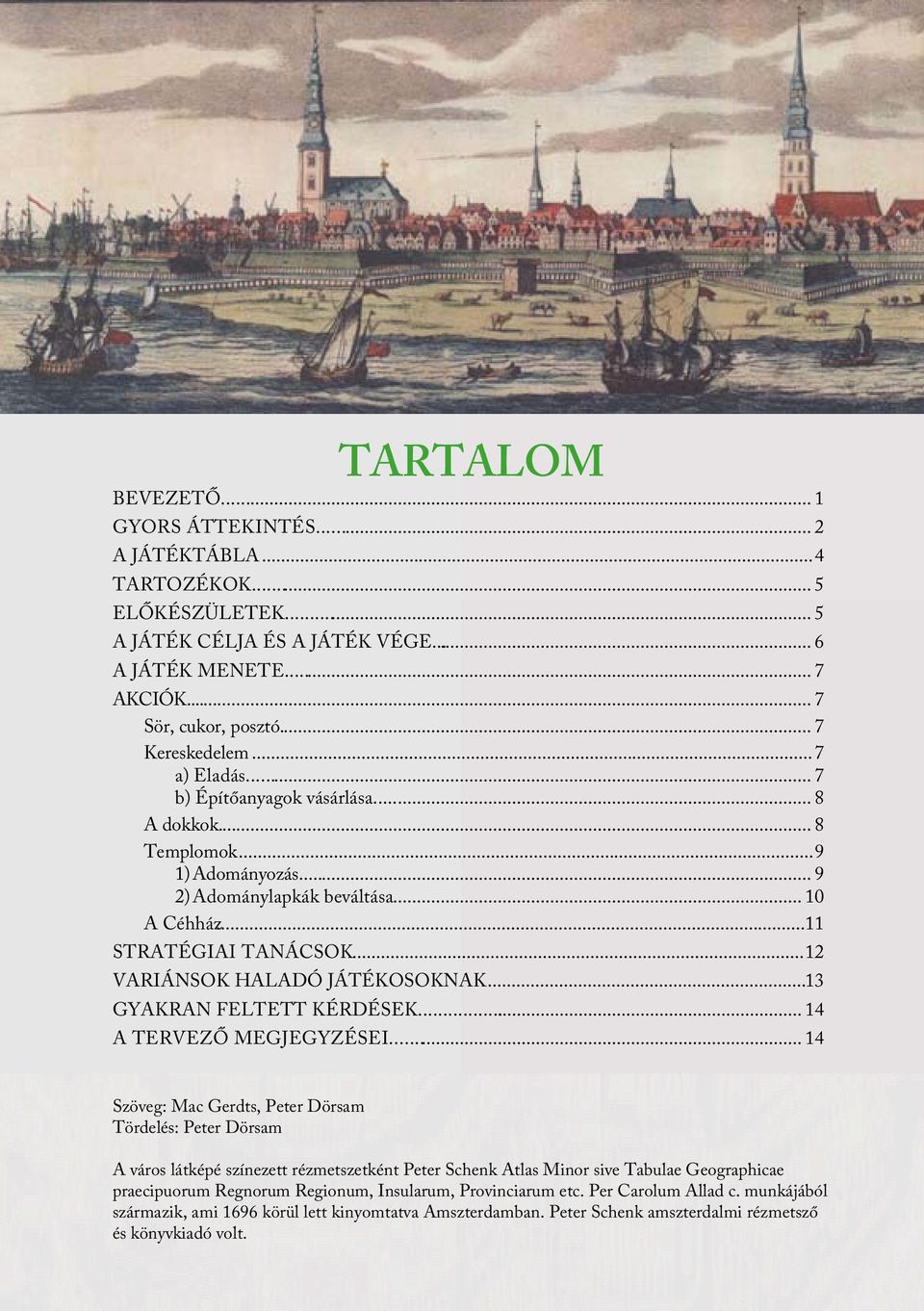 ..12 VARIÁNSOK HALADÓ JÁTÉKOSOKNAK...13 GYAKRAN FELTETT KÉRDÉSEK... 14 A TERVEZŐ MEGJEGYZÉSEI.