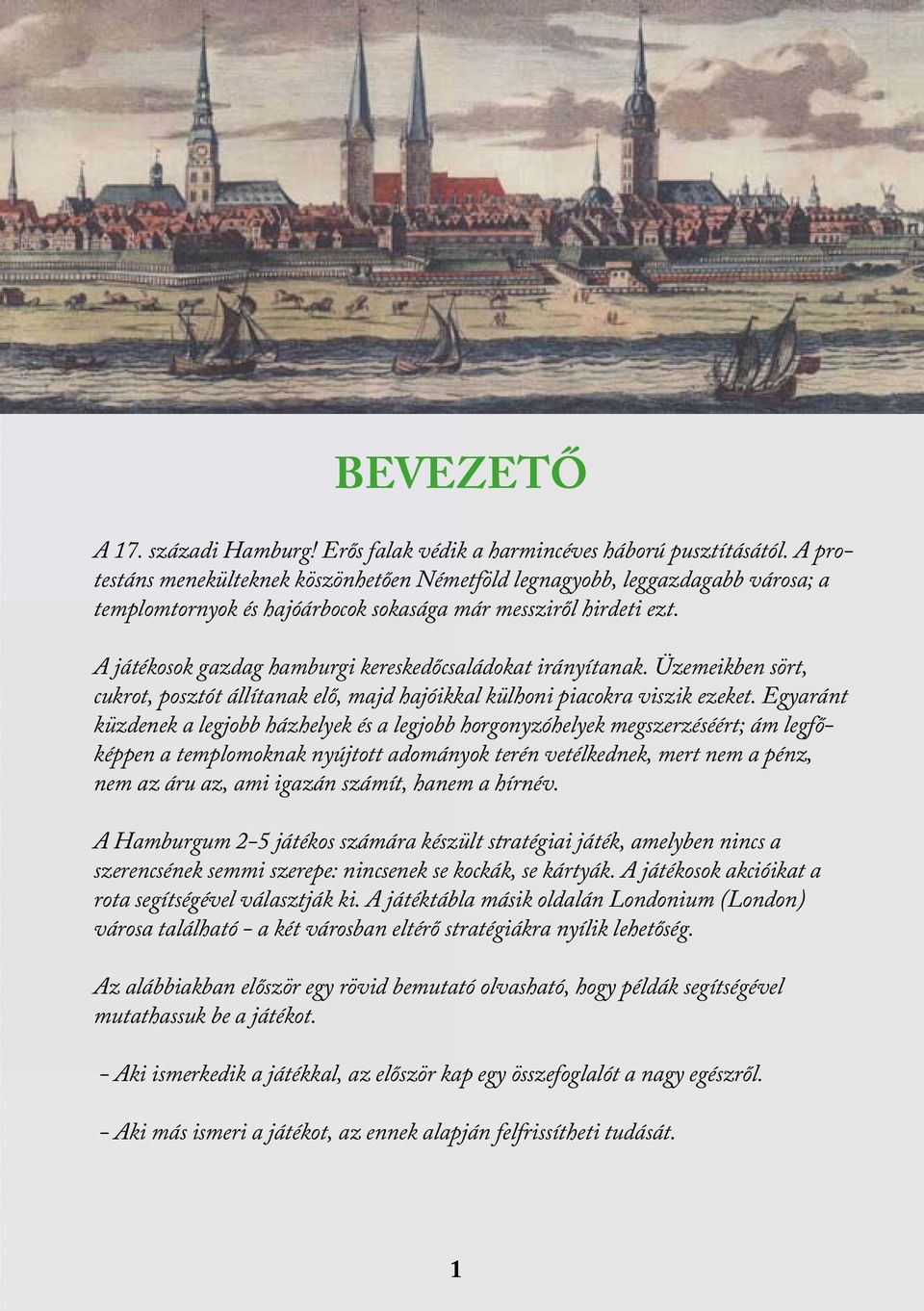 A játékosok gazdag hamburgi kereskedőcsaládokat irányítanak. Üzemeikben sört, cukrot, posztót állítanak elő, majd hajóikkal külhoni piacokra viszik ezeket.