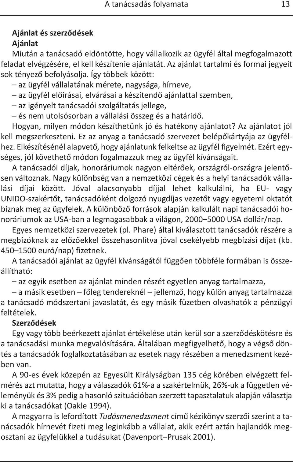 Így többek között: az ügyfél vállalatának mérete, nagysága, hírneve, az ügyfél előírásai, elvárásai a készítendő ajánlattal szemben, az igényelt tanácsadói szolgáltatás jellege, és nem utolsósorban a