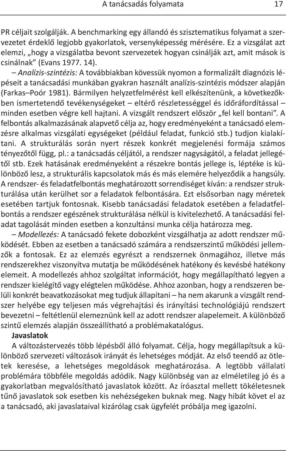 Analízis-szintézis: A továbbiakban kövessük nyomon a formalizált diagnózis lépéseit a tanácsadási munkában gyakran használt analízis-szintézis módszer alapján (Farkas Poór 1981).