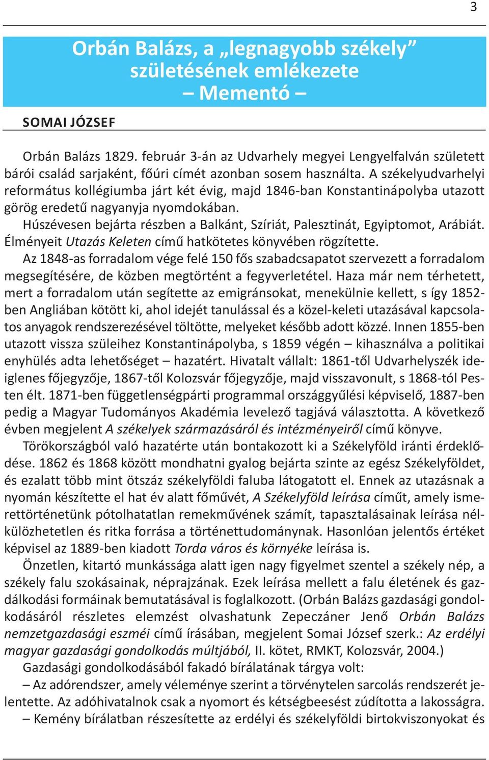 A székelyudvarhelyi református kollégiumba járt két évig, majd 1846-ban Konstantinápolyba utazott görög eredetű nagyanyja nyomdokában.