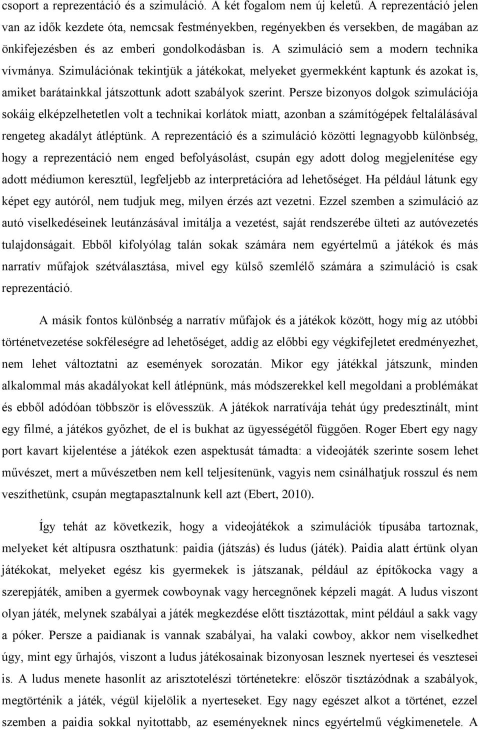 A szimuláció sem a modern technika vívmánya. Szimulációnak tekintjük a játékokat, melyeket gyermekként kaptunk és azokat is, amiket barátainkkal játszottunk adott szabályok szerint.