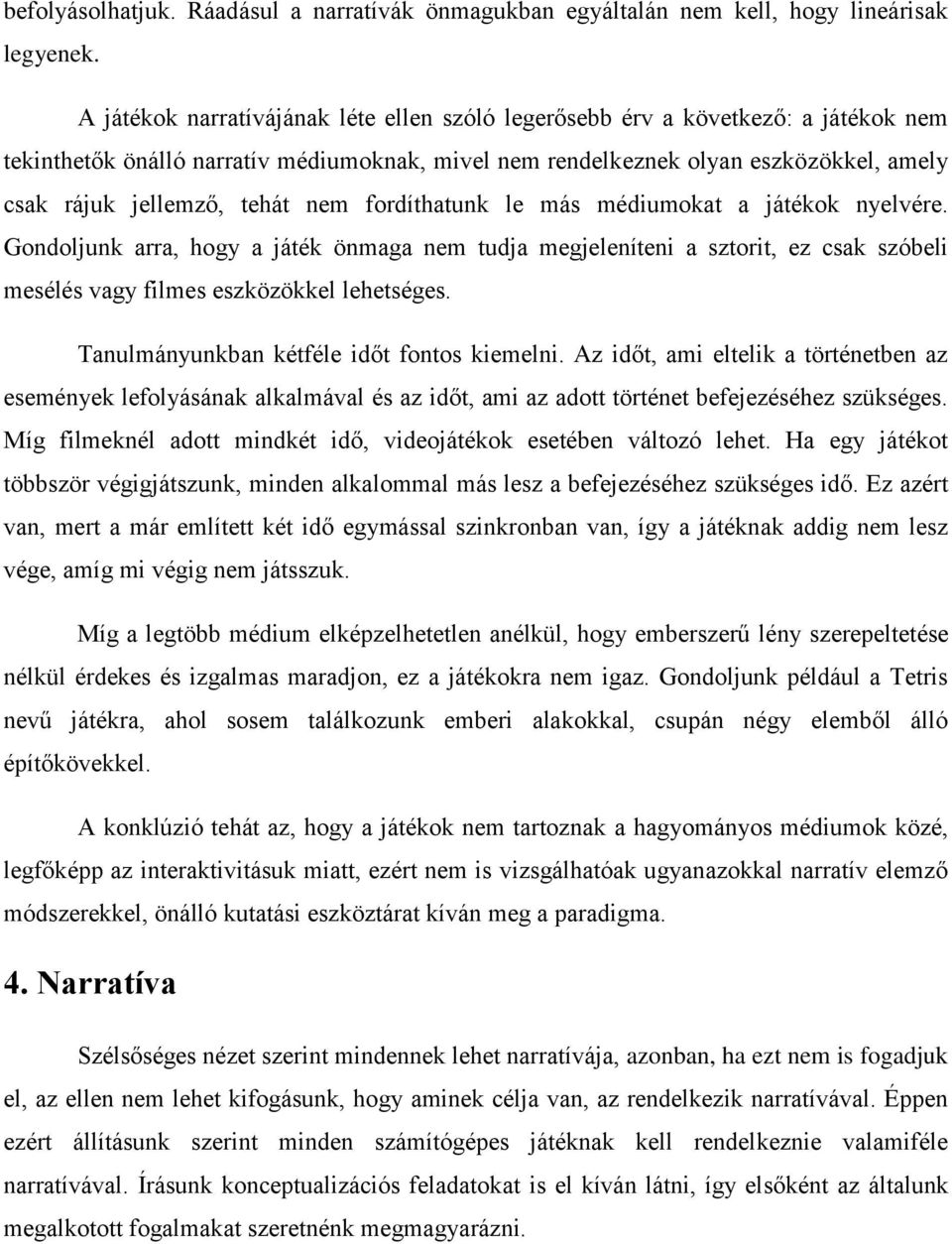 nem fordíthatunk le más médiumokat a játékok nyelvére. Gondoljunk arra, hogy a játék önmaga nem tudja megjeleníteni a sztorit, ez csak szóbeli mesélés vagy filmes eszközökkel lehetséges.