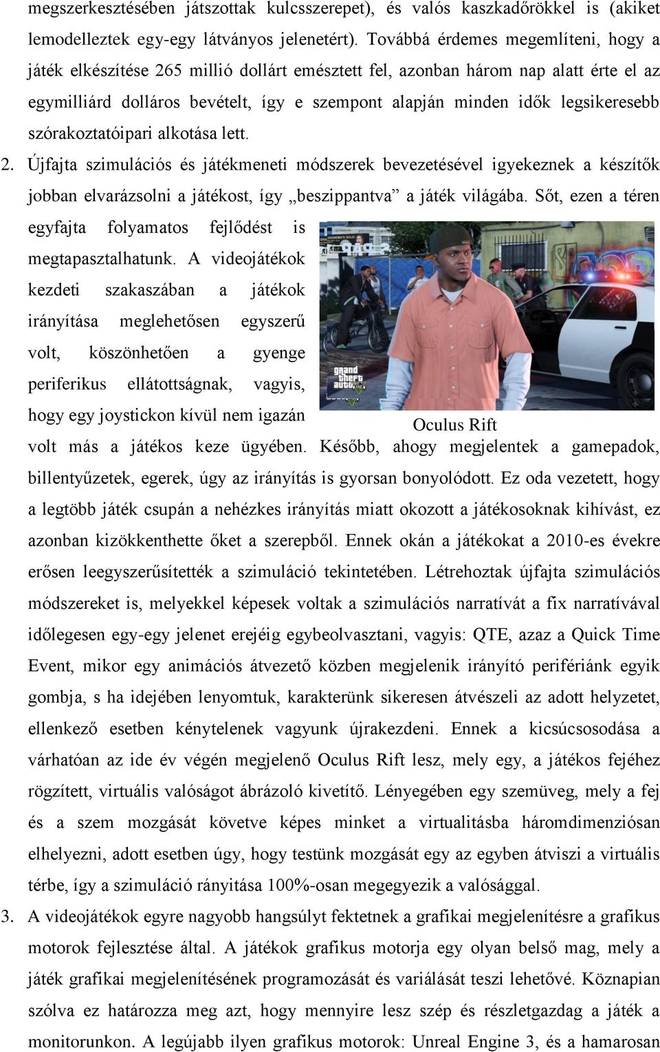 legsikeresebb szórakoztatóipari alkotása lett. 2. Újfajta szimulációs és játékmeneti módszerek bevezetésével igyekeznek a készítők jobban elvarázsolni a játékost, így beszippantva a játék világába.