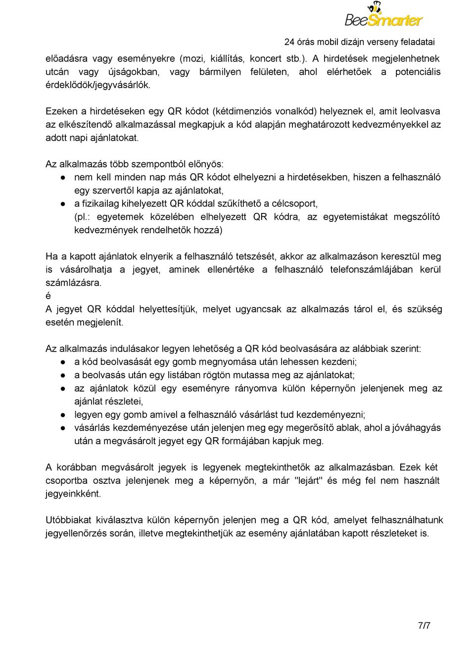 Az alkalmazás több szempontból előnyös: nem kell minden nap más QR kódot elhelyezni a hirdetésekben, hiszen a felhasználó egy szervertől kapja az ajánlatokat, a fizikailag kihelyezett QR kóddal