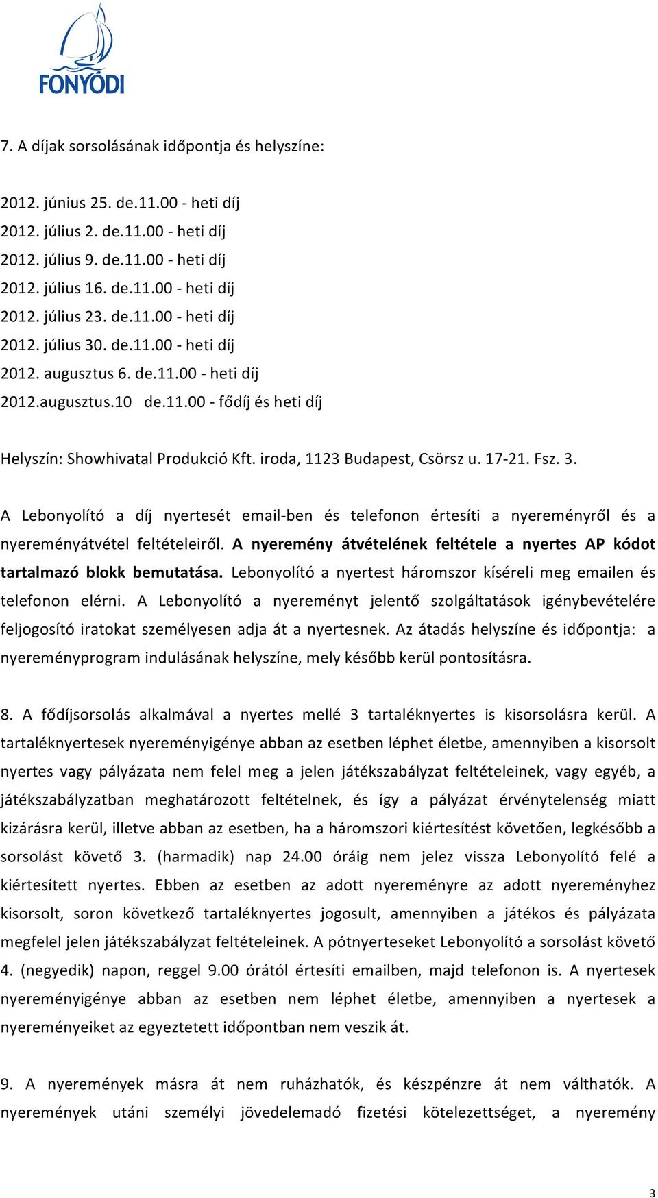 iroda, 1123 Budapest, Csörsz u. 17-21. Fsz. 3. A Lebonyolító a díj nyertesét email- ben és telefonon értesíti a nyereményről és a nyereményátvétel feltételeiről.