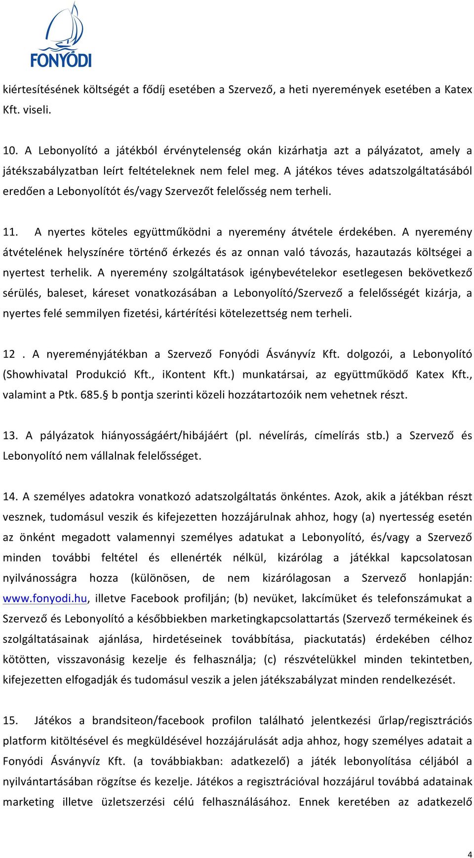 A játékos téves adatszolgáltatásából eredően a Lebonyolítót és/vagy Szervezőt felelősség nem terheli. 11. A nyertes köteles együttműködni a nyeremény átvétele érdekében.