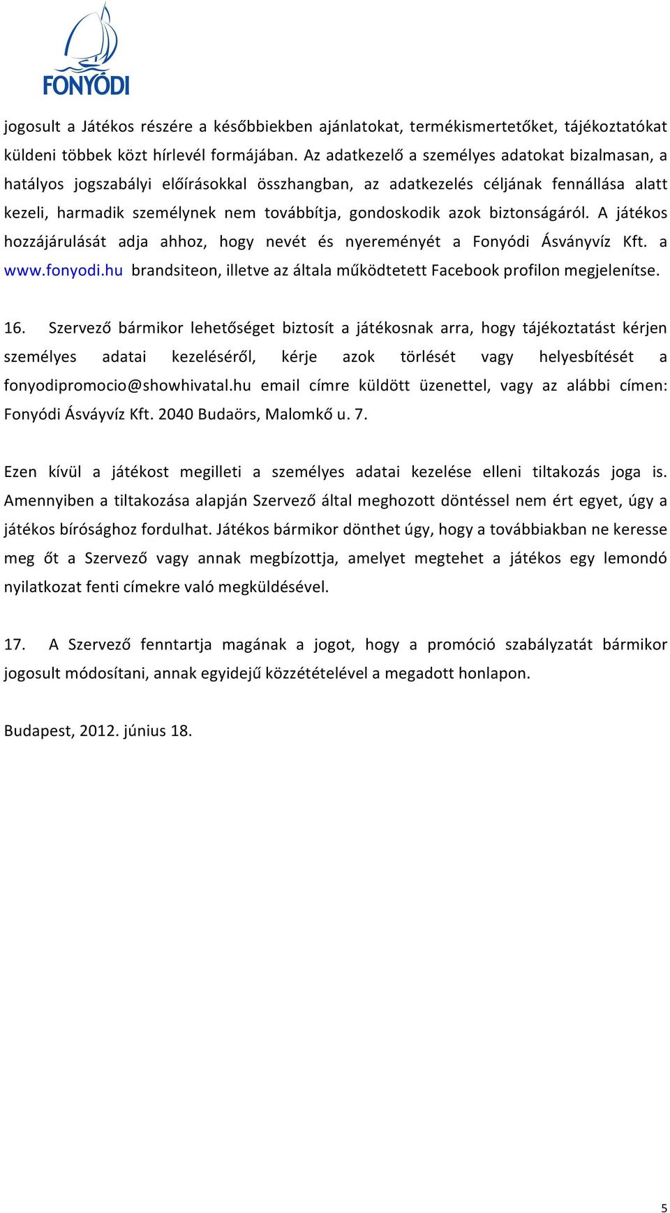 biztonságáról. A játékos hozzájárulását adja ahhoz, hogy nevét és nyereményét a Fonyódi Ásványvíz Kft. a www.fonyodi.hu brandsiteon, illetve az általa működtetett Facebook profilon megjelenítse. 16.