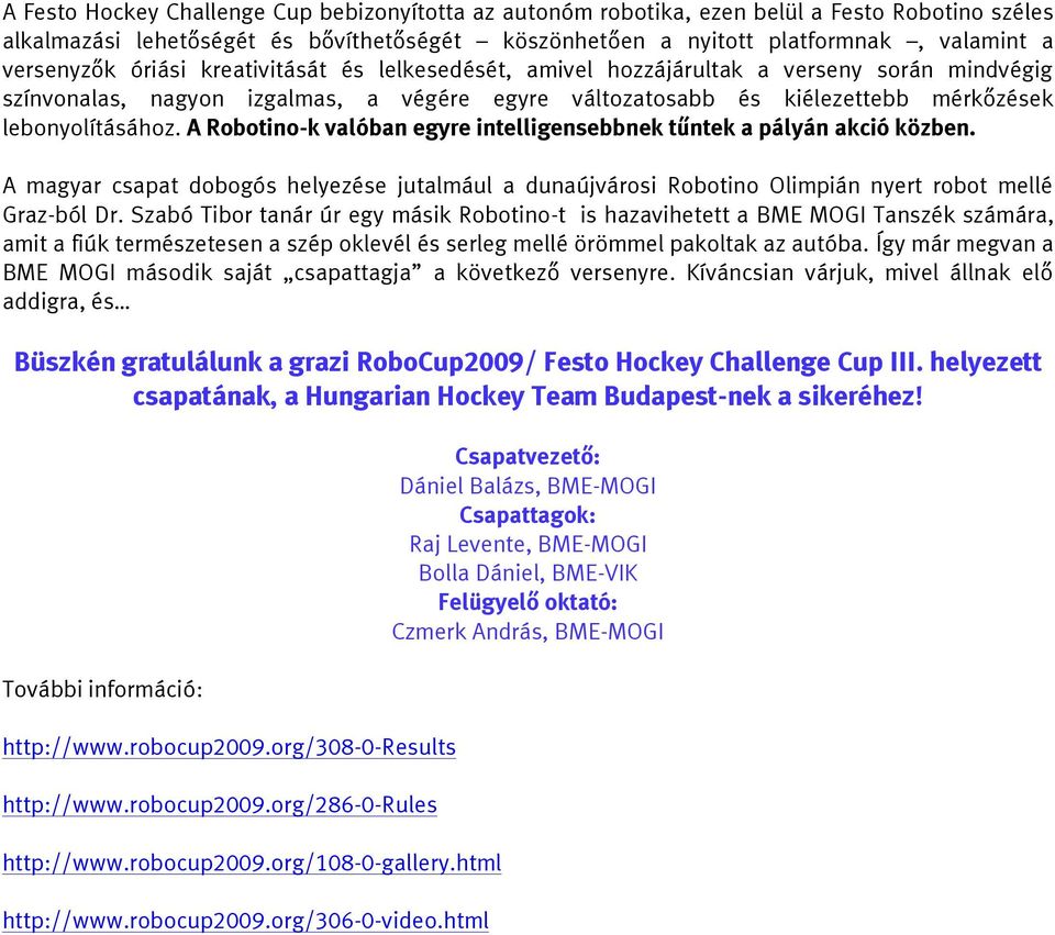 A Robotino-k valóban egyre intelligensebbnek tűntek a pályán akció közben. A magyar csapat dobogós helyezése jutalmául a dunaújvárosi Robotino Olimpián nyert robot mellé Graz-ból Dr.