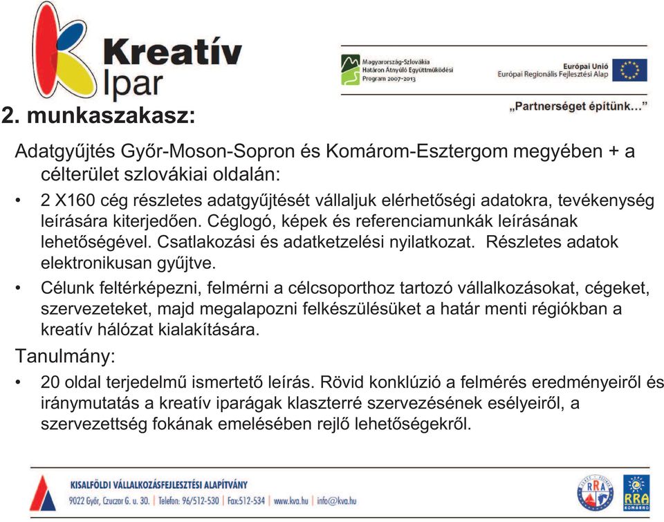 Célunk feltérképezni, felmérni a célcsoporthoz tartozó vállalkozásokat, cégeket, szervezeteket, majd megalapozni felkészülésüket a határ menti régiókban a kreatív hálózat kialakítására.