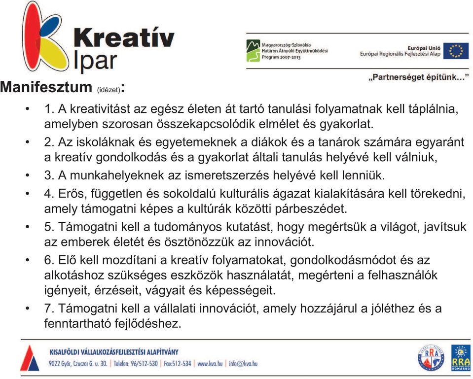 A munkahelyeknek az ismeretszerzés helyévé kell lenniük. 4. Erős, független és sokoldalú kulturális ágazat kialakítására kell törekedni, amely támogatni képes a kultúrák közötti párbeszédet. 5.