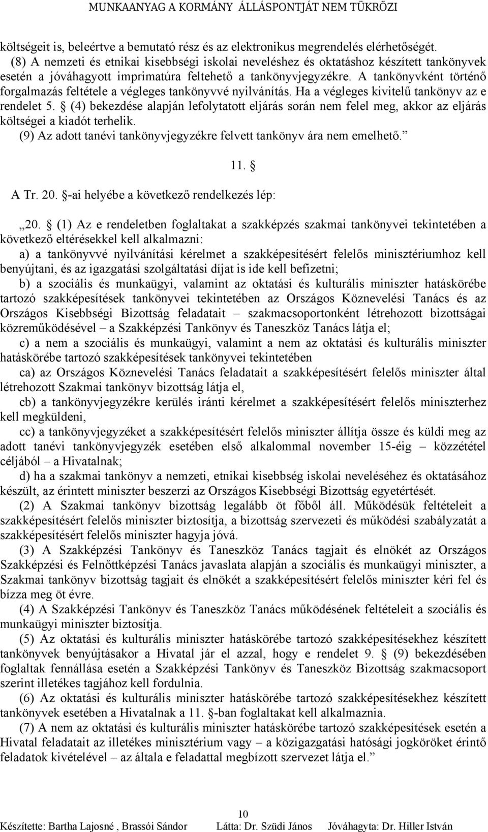 A tankönyvként történő forgalmazás feltétele a végleges tankönyvvé nyilvánítás. Ha a végleges kivitelű tankönyv az e rendelet 5.