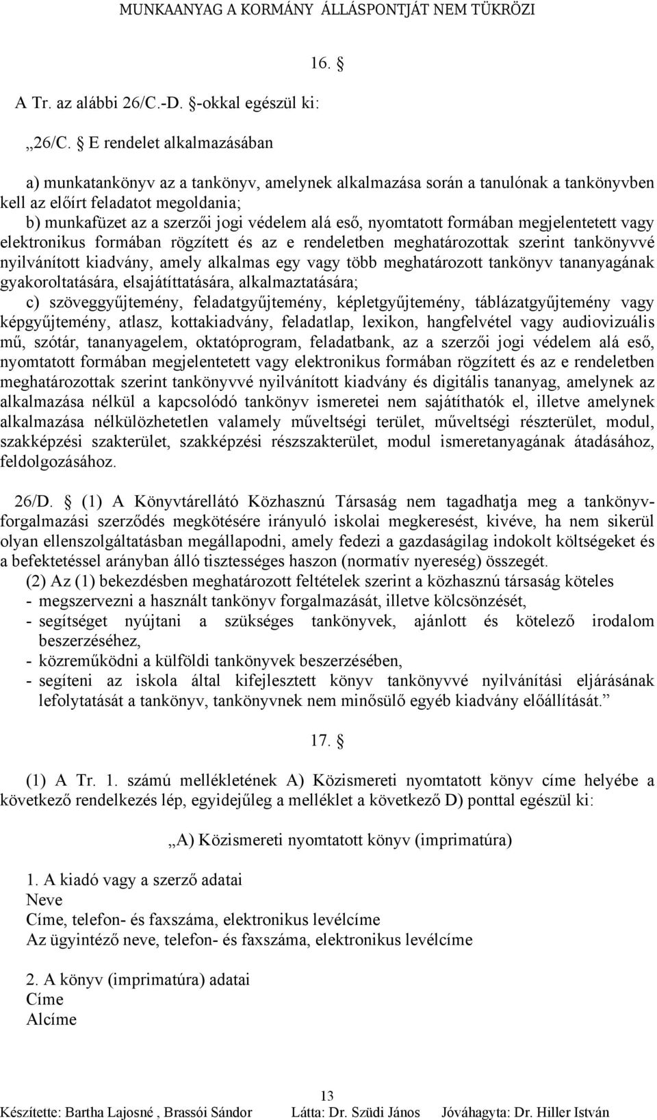 megjelentetett vagy elektronikus formában rögzített és az e rendeletben meghatározottak szerint tankönyvvé nyilvánított kiadvány, amely alkalmas egy vagy több meghatározott tankönyv tananyagának