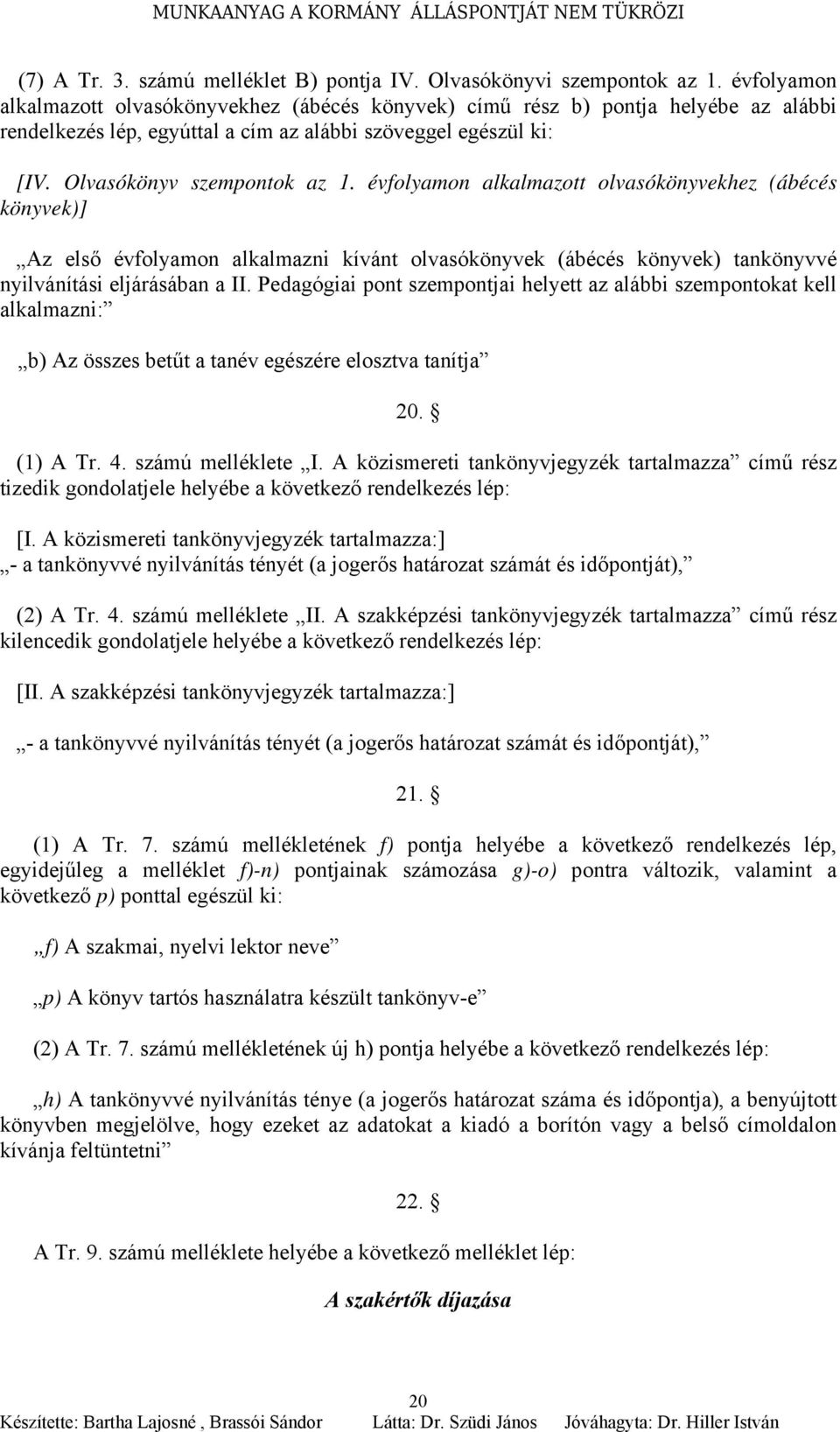 évfolyamon alkalmazott olvasókönyvekhez (ábécés könyvek)] Az első évfolyamon alkalmazni kívánt olvasókönyvek (ábécés könyvek) tankönyvvé nyilvánítási eljárásában a II.