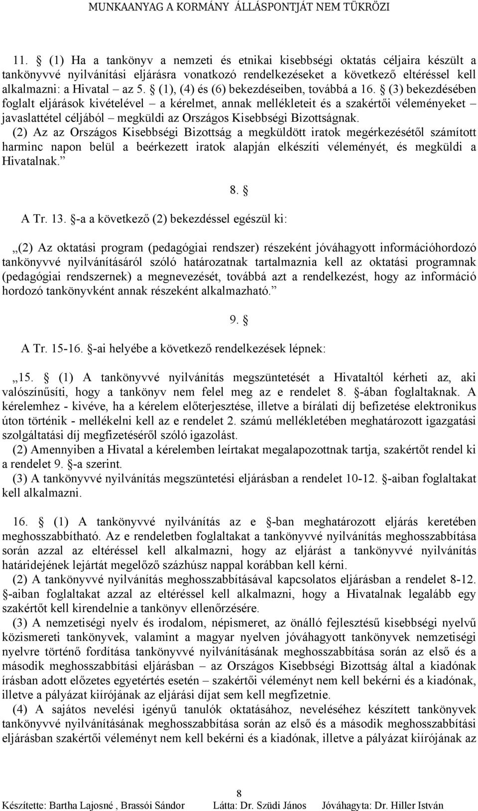 (3) bekezdésében foglalt eljárások kivételével a kérelmet, annak mellékleteit és a szakértői véleményeket javaslattétel céljából megküldi az Országos Kisebbségi Bizottságnak.