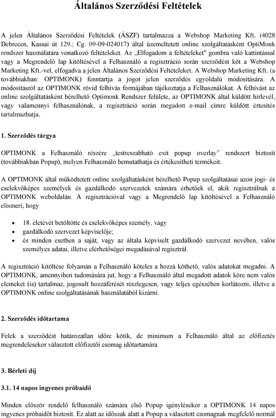 Az Elfogadom a feltételeket" gombra való kattintással vagy a Megrendelő lap kitöltésével a Felhasználó a regisztráció során szerződést köt a Webshop Marketing Kft.