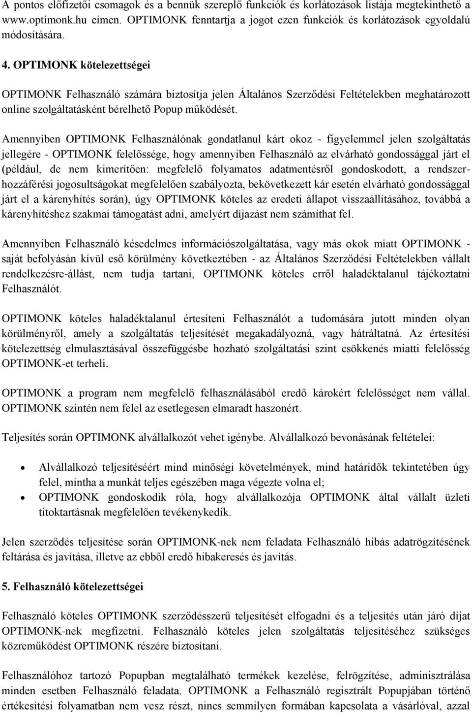 OPTIMONK kötelezettségei OPTIMONK Felhasználó számára biztosítja jelen Általános Szerződési Feltételekben meghatározott online szolgáltatásként bérelhető Popup működését.