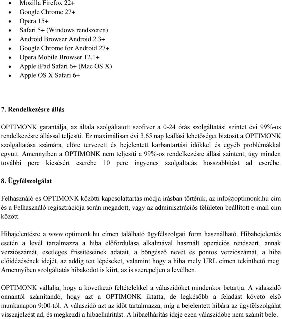 Rendelkezésre állás OPTIMONK garantálja, az általa szolgáltatott szoftver a 0-24 órás szolgáltatási szintet évi 99%-os rendelkezésre állással teljesíti.