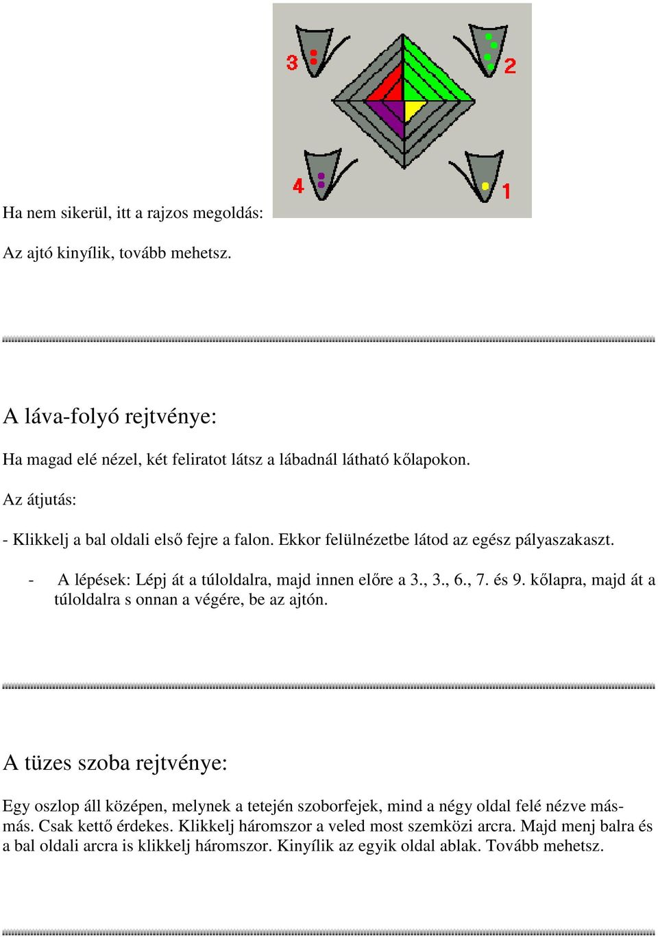 és 9. kılapra, majd át a túloldalra s onnan a végére, be az ajtón.