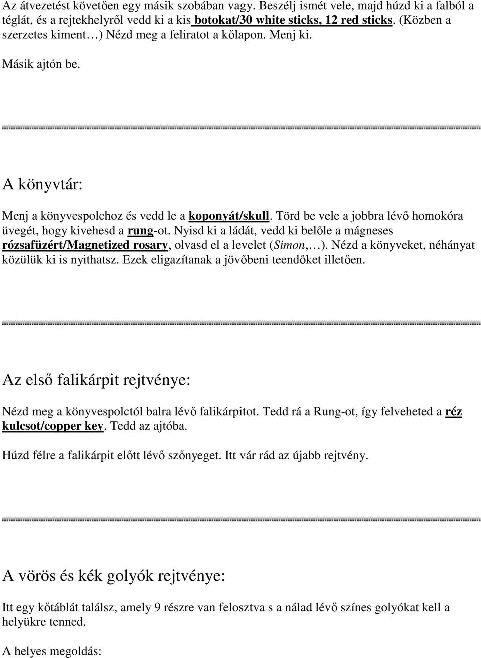 Törd be vele a jobbra lévı homokóra üvegét, hogy kivehesd a rung-ot. Nyisd ki a ládát, vedd ki belıle a mágneses rózsafüzért/magnetized rosary, olvasd el a levelet (Simon, ).