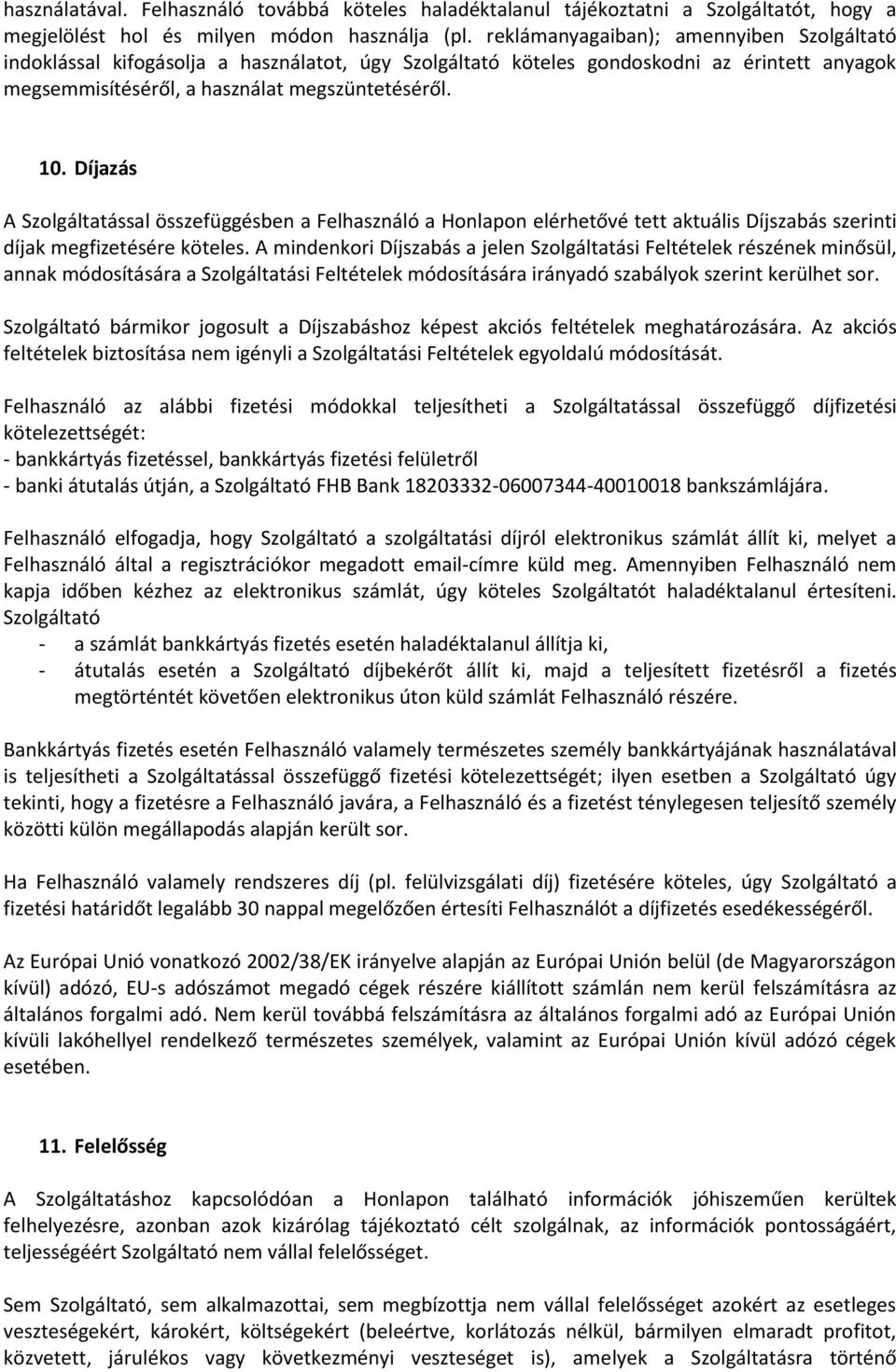 Díjazás A Szolgáltatással összefüggésben a Felhasználó a Honlapon elérhetővé tett aktuális Díjszabás szerinti díjak megfizetésére köteles.