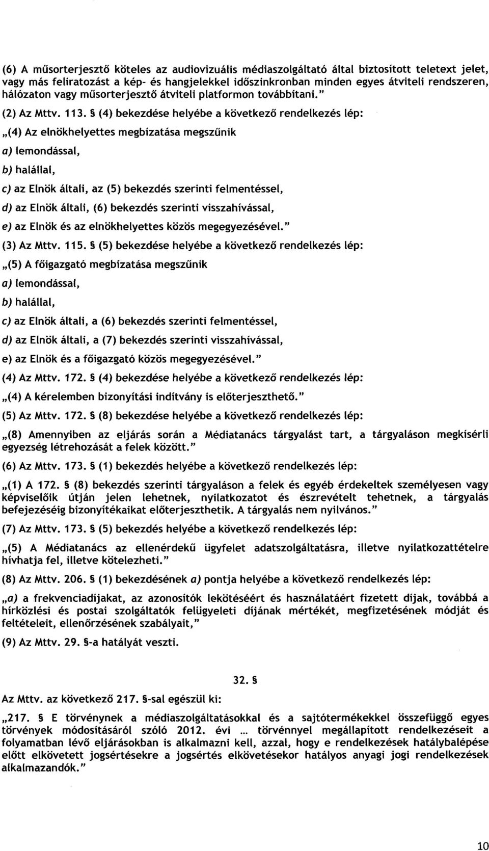 (4) bekezdése helyébe a következ ő rendelkezés lép : (4) Az elnökhelyettes megbízatása megsz ű ni k a) lemondással, b) halállal, c) az Elnök általi, az (5) bekezdés szerinti felmentéssel, d) az Elnök