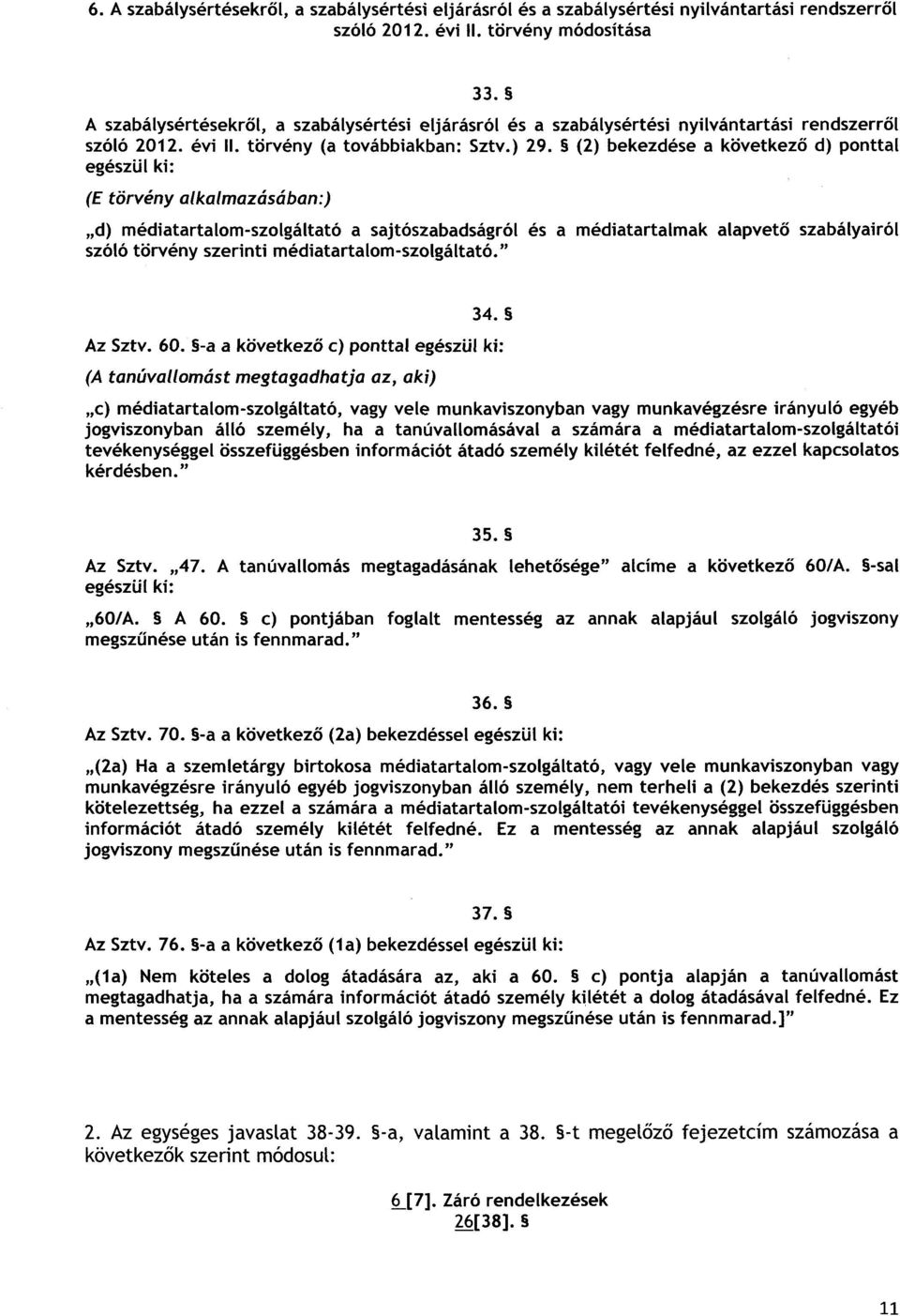 (2) bekezdése a következ ő d) ponttal egészül ki : (E törvény alkalmazásában :) d) médiatartalom-szolgáltató a sajtószabadságról és a médiatartalmak alapvet ő szabályairó l szóló törvény szerinti