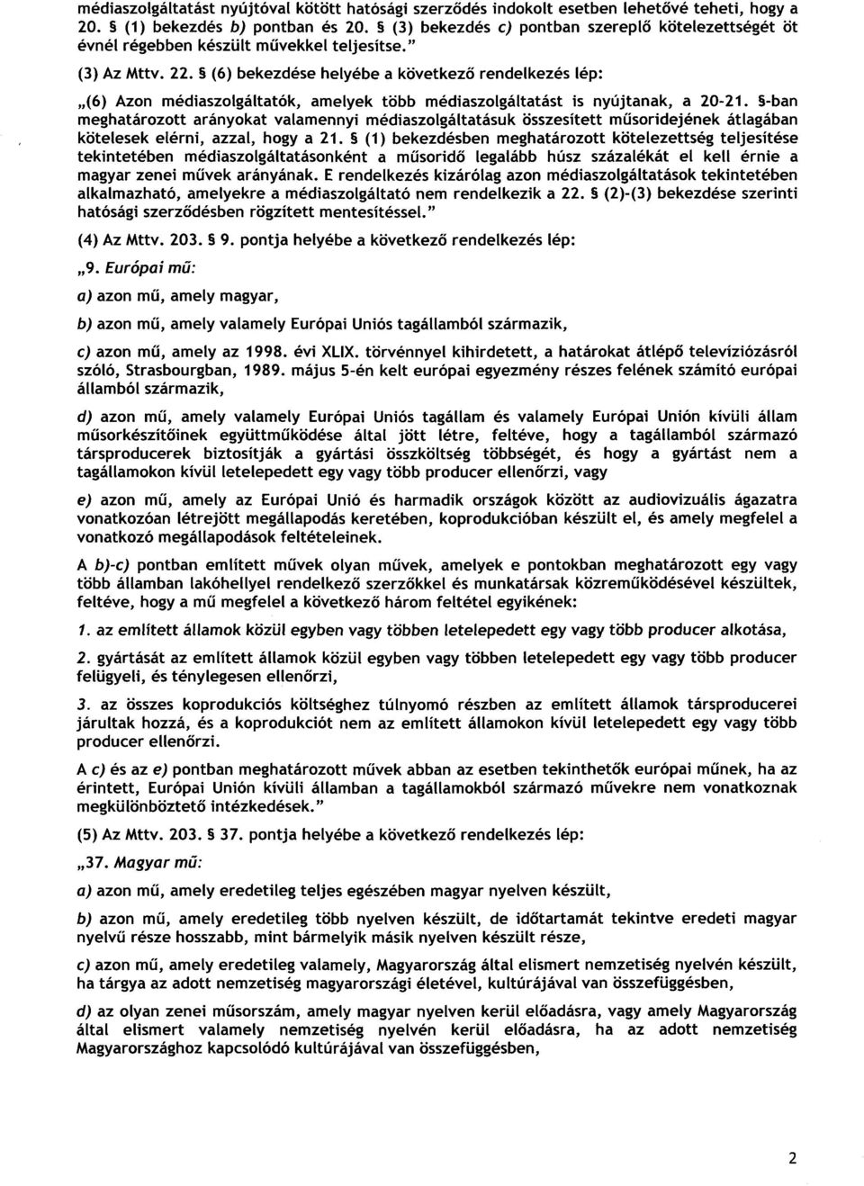 (6) bekezdése helyébe a következ ő rendelkezés lép : (6) Azon médiaszolgáltatók, amelyek több médiaszolgáltatást is nyújtanak, a 20-21.