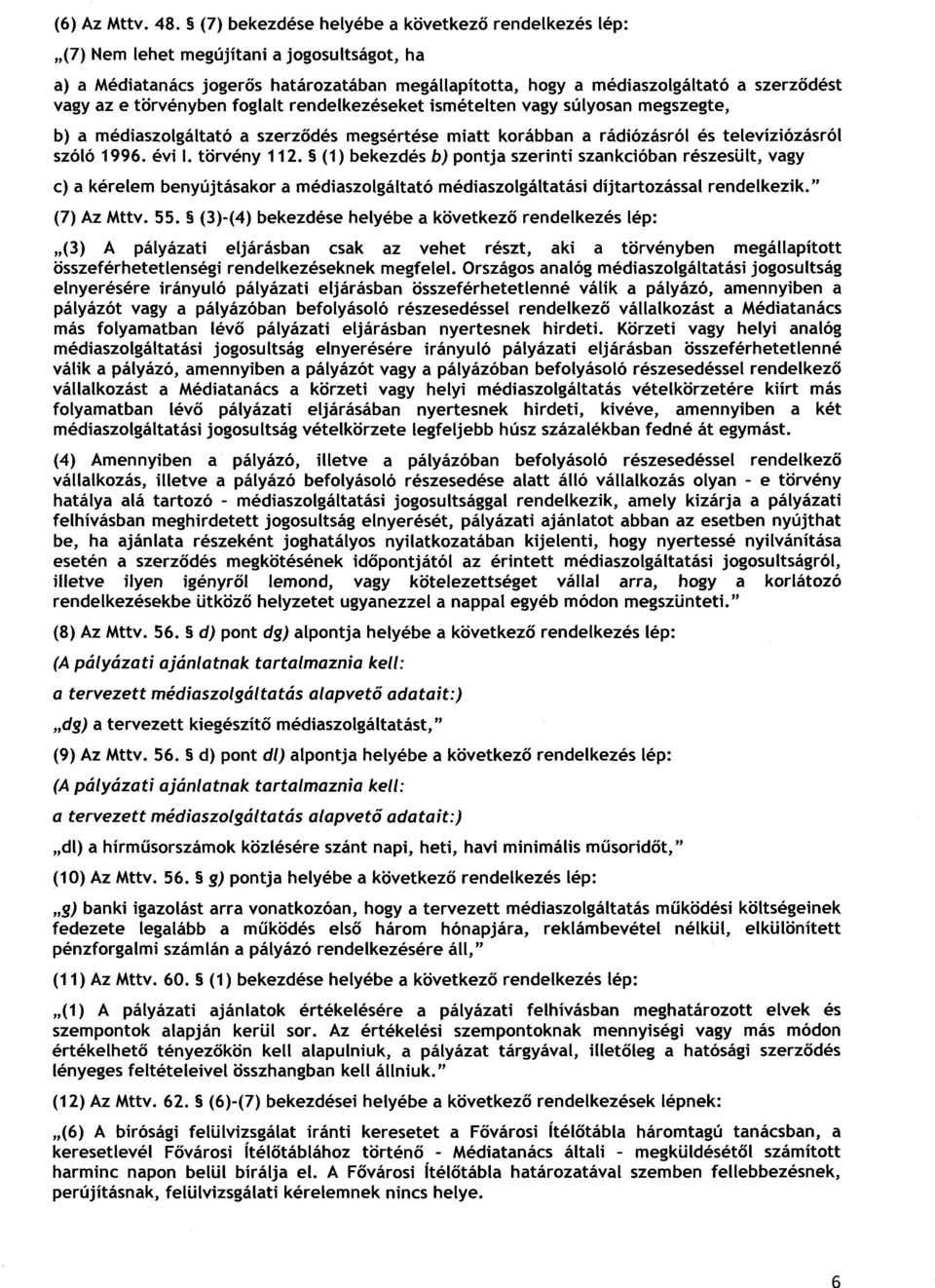 az e törvényben foglalt rendelkezéseket ismételten vagy súlyosan megszegte, b) a médiaszolgáltató a szerz ődés megsértése miatt korábban a rádiózásról és televíziózásró l szóló 1996. évi I.