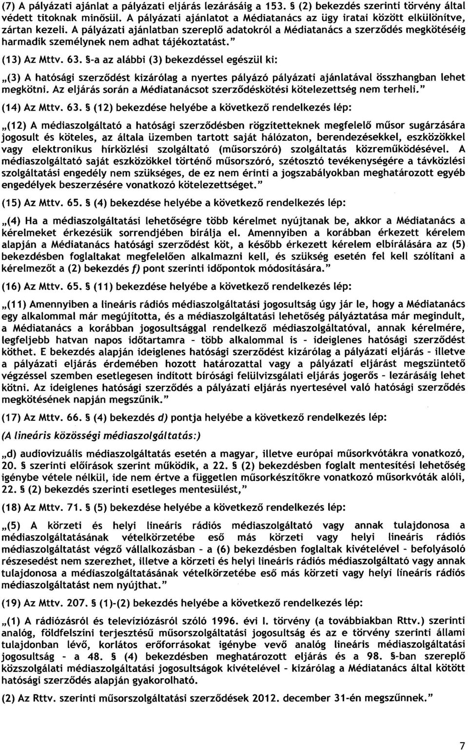 A pályázati ajánlatban szerepl ő adatokról a Médiatanács a szerz ő dés megkötéséig harmadik személynek nem adhat tájékoztatást. " (13) Az Mttv. 63.