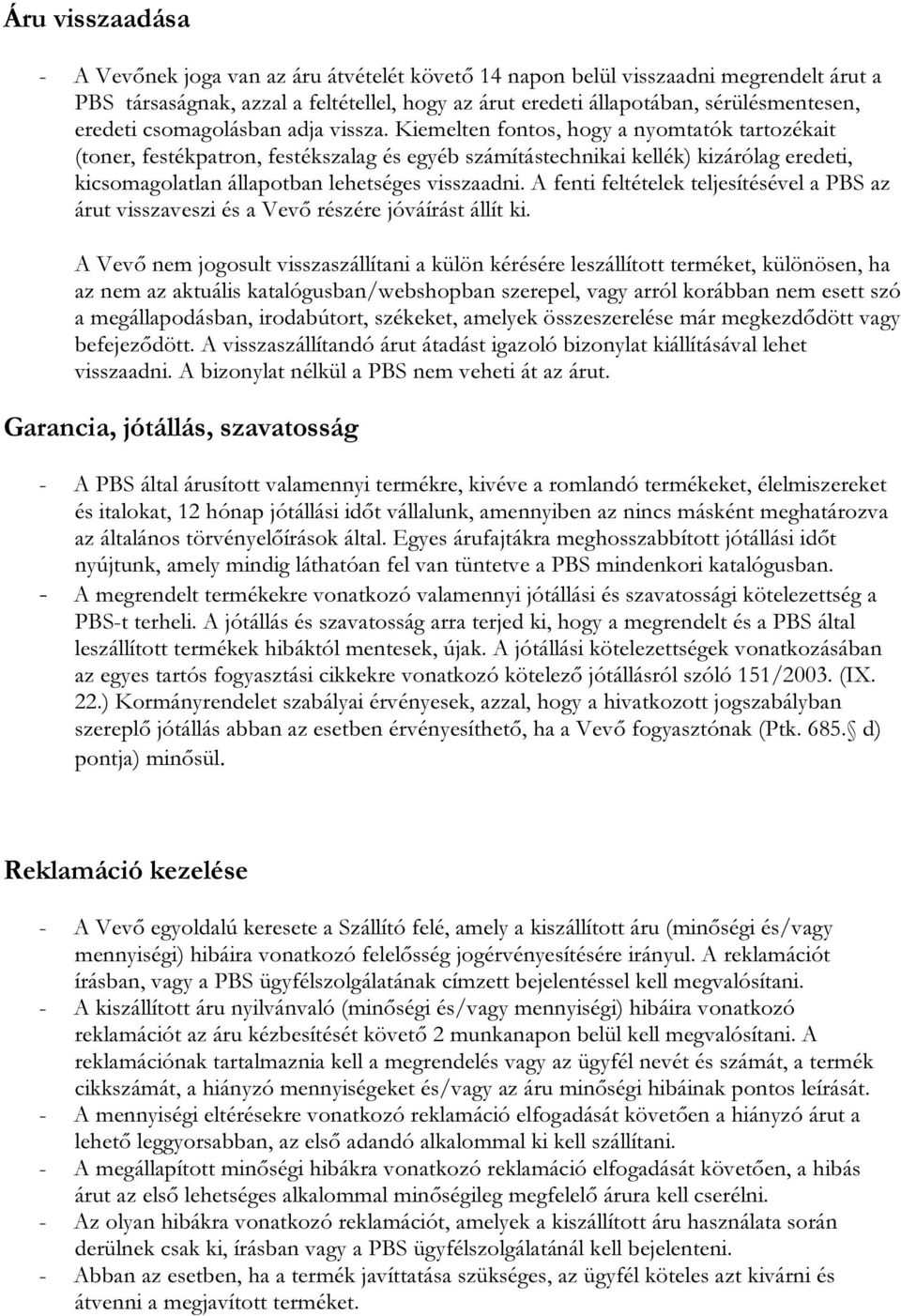 Kiemelten fontos, hogy a nyomtatók tartozékait (toner, festékpatron, festékszalag és egyéb számítástechnikai kellék) kizárólag eredeti, kicsomagolatlan állapotban lehetséges visszaadni.