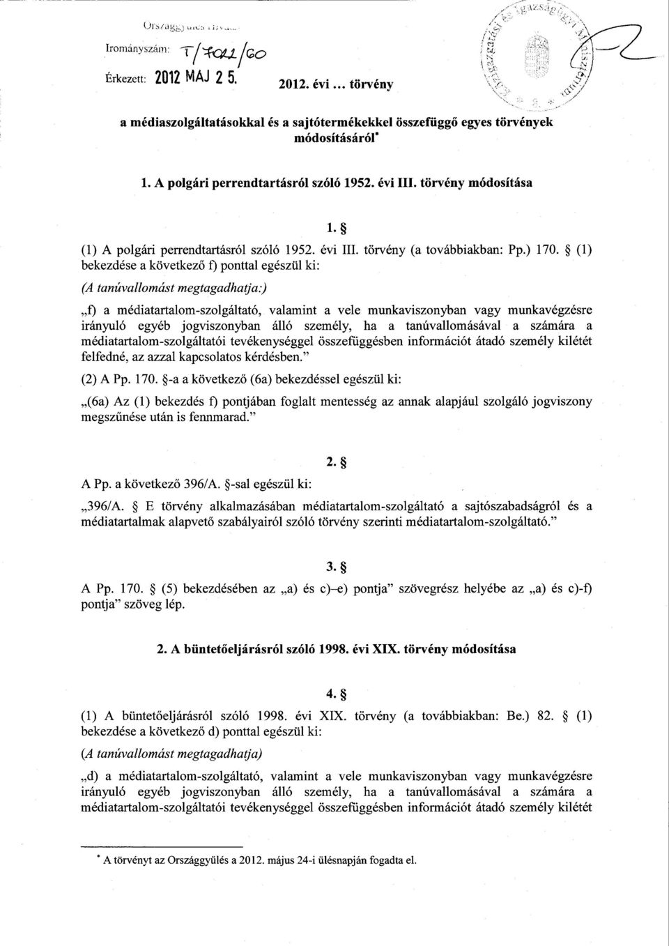 (1) bekezdése a következő f) ponttal egészül ki : (A tanúvallomást megtagadhatja :) f) a médiatartalom-szolgáltató, valamint a vele munkaviszonyban vagy munkavégzésr e irányuló egyéb jogviszonyban