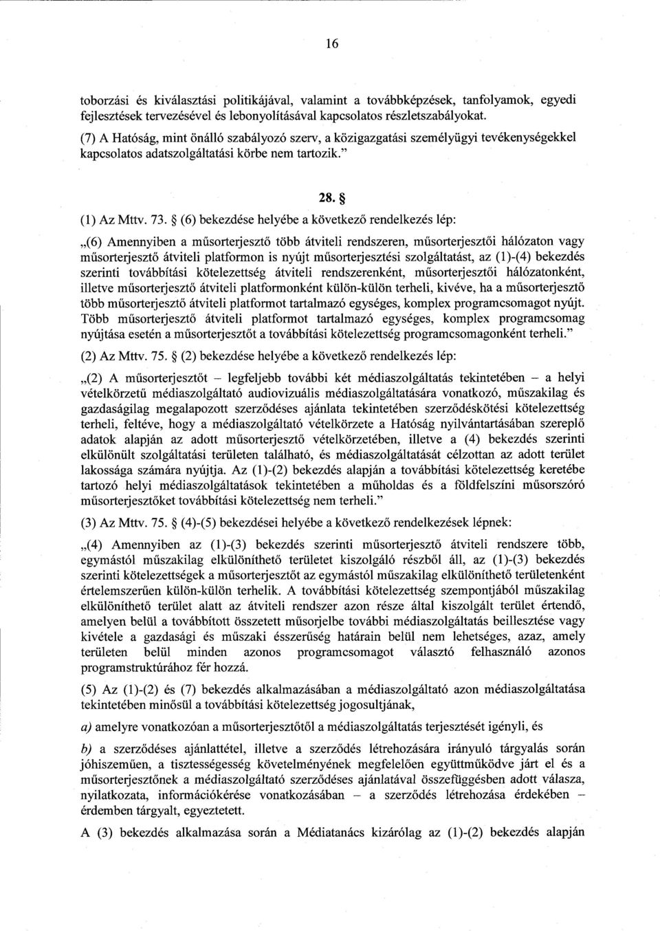 (6) bekezdése helyébe a következő rendelkezés lép : (6) Amennyiben a műsorterjesztő több átviteli rendszeren, műsorterjeszt ői hálózaton vagy műsorterjesztő átviteli platformon is nyújt