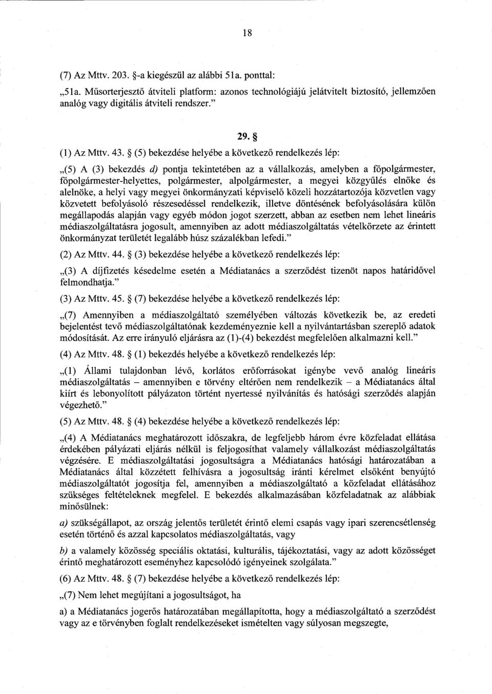 (5) bekezdése helyébe a következ ő rendelkezés lép : (5) A (3) bekezdés d) pontja tekintetében az a vállalkozás, amelyben a főpolgármester, főpolgármester-helyettes, polgármester, alpolgármester, a