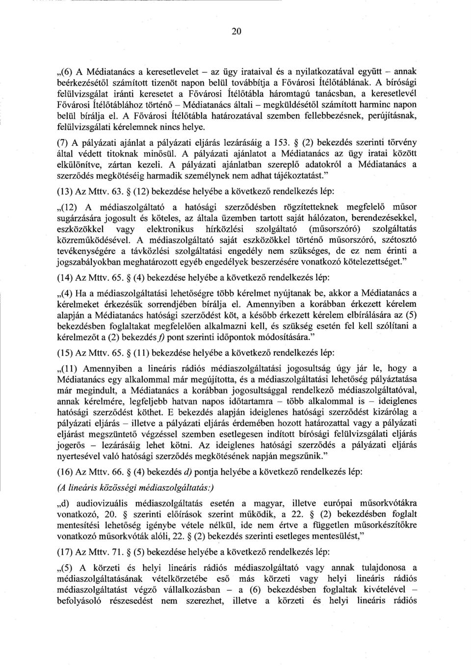 bírálja el. A Fővárosi Ítél őtábla határozatával szemben fellebbezésnek, perújításnak, felülvizsgálati kérelemnek nincs helye. (7) A pályázati ajánlat a pályázati eljárás lezárásáig a 153.