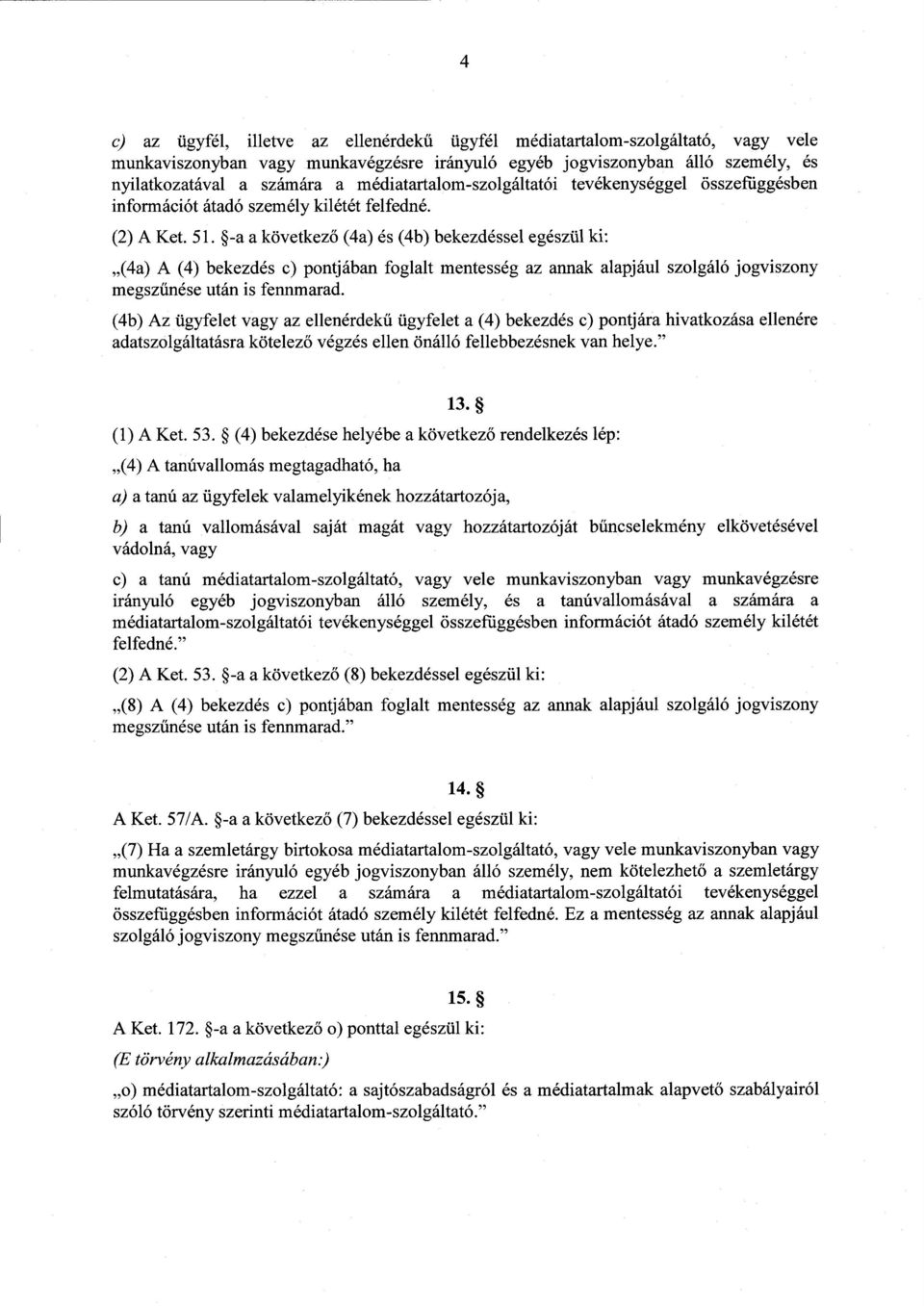 -a a következő (4a) és (4b) bekezdéssel egészül ki : (4a) A (4) bekezdés c) pontjában foglalt mentesség az annak alapjául szolgáló jogviszon y megszűnése után is fennmarad.