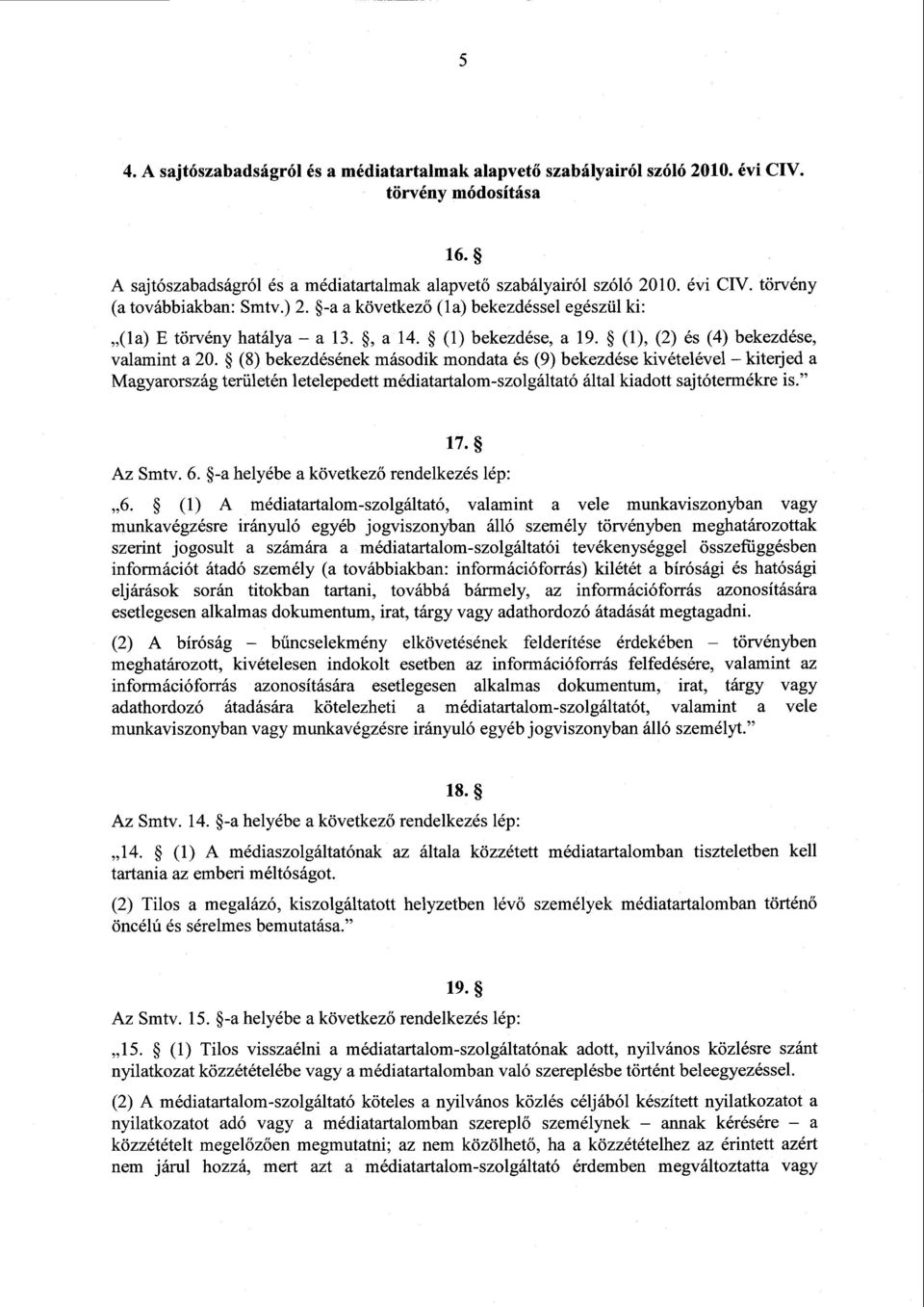 (8) bekezdésének második mondata és (9) bekezdése kivételével kiterjed a Magyarország területén letelepedett médiatartalom-szolgáltató által kiadott sajtótermékre is. 17. Az Smtv. 6.