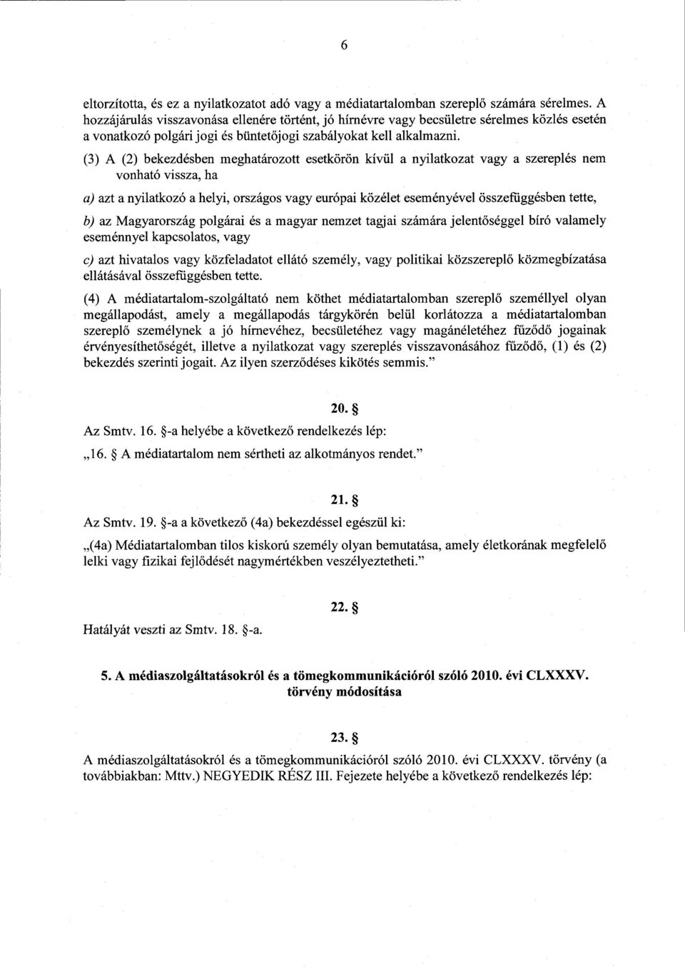 (3) A (2) bekezdésben meghatározott esetkörön kívül a nyilatkozat vagy a szereplés nem vonható vissza, h a a) azt a nyilatkozó a helyi, országos vagy európai közélet eseményével összefüggésben tette,