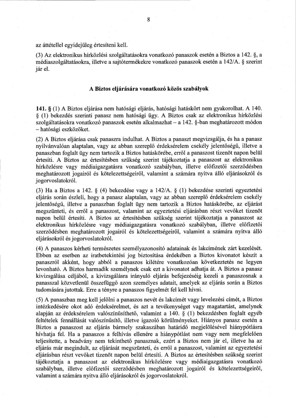 (1) A Biztos eljárása nem hatósági eljárás, hatósági hatáskört nem gyakorolhat. A 140. (1) bekezdés szerinti panasz nem hatósági ügy.