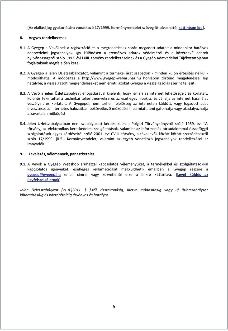 adatvédelmi jogszabályok, így különösen a személyes adatok védelméről és a közérdekű adatok nyilvánosságáról szóló 1992. évi LXIII.