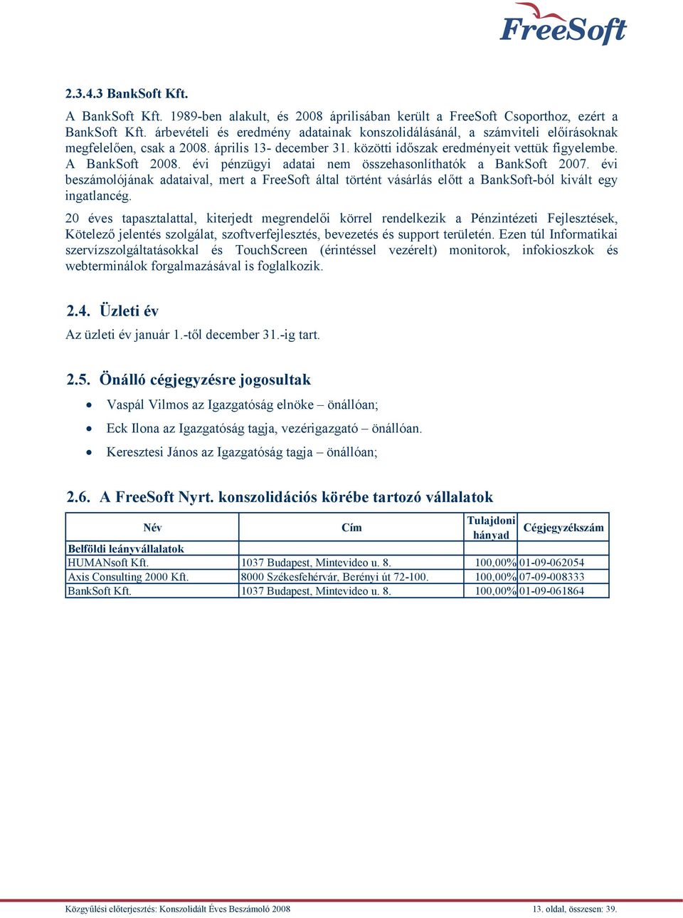 évi pénzügyi adatai nem összehasonlíthatók a BankSoft 2007. évi beszámolójának adataival, mert a FreeSoft által történt vásárlás előtt a BankSoft-ból kivált egy ingatlancég.