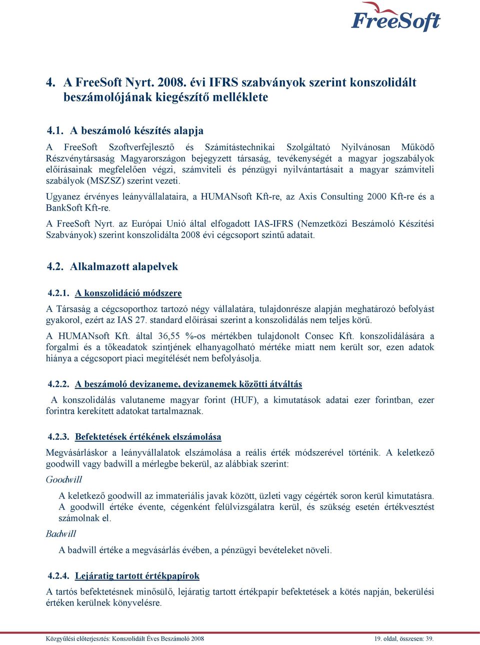 előírásainak megfelelően végzi, számviteli és pénzügyi nyilvántartásait a magyar számviteli szabályok (MSZSZ) szerint vezeti.