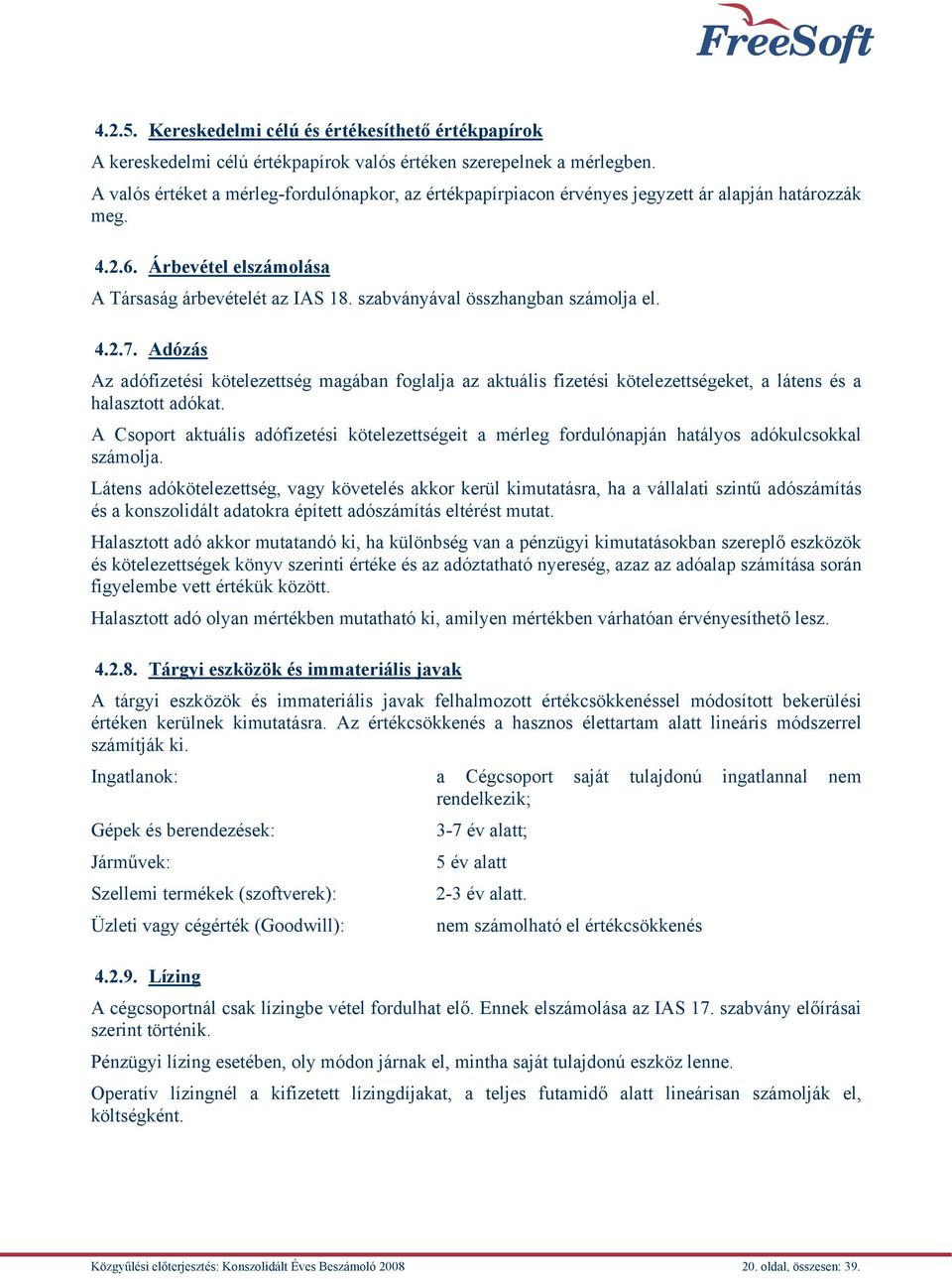 szabványával összhangban számolja el. 4.2.7. Adózás Az adófizetési kötelezettség magában foglalja az aktuális fizetési kötelezettségeket, a látens és a halasztott adókat.