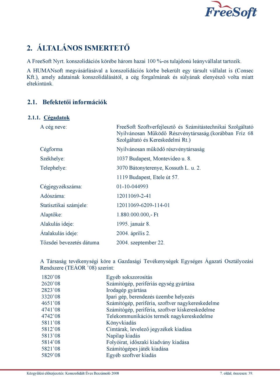 2.1. Befektetői információk 2.1.1. Cégadatok A cég neve: FreeSoft Szoftverfejlesztő és Számítástechnikai Szolgáltató Nyilvánosan Működő Részvénytársaság.