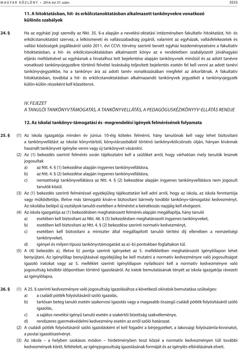 -a alapján a nevelési-oktatási intézményben fakultatív hitoktatást, hit- és erkölcstanoktatást szervez, a lelkiismereti és vallásszabadság jogáról, valamint az egyházak, vallásfelekezetek és vallási