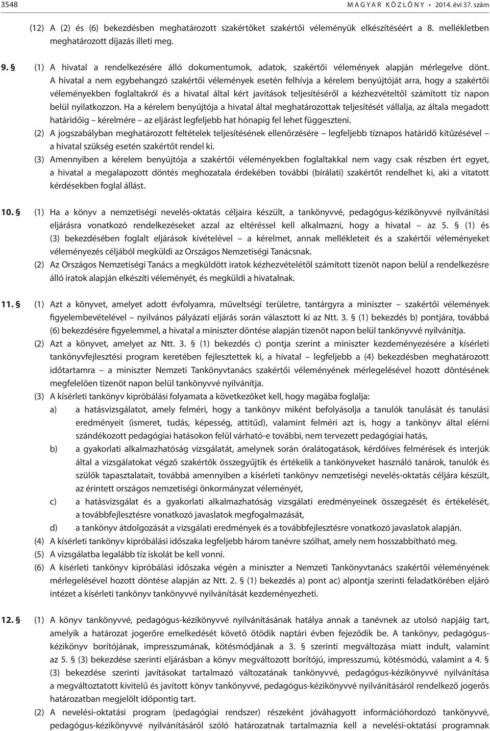 A hivatal a nem egybehangzó szakértői vélemények esetén felhívja a kérelem benyújtóját arra, hogy a szakértői véleményekben foglaltakról és a hivatal által kért javítások teljesítéséről a