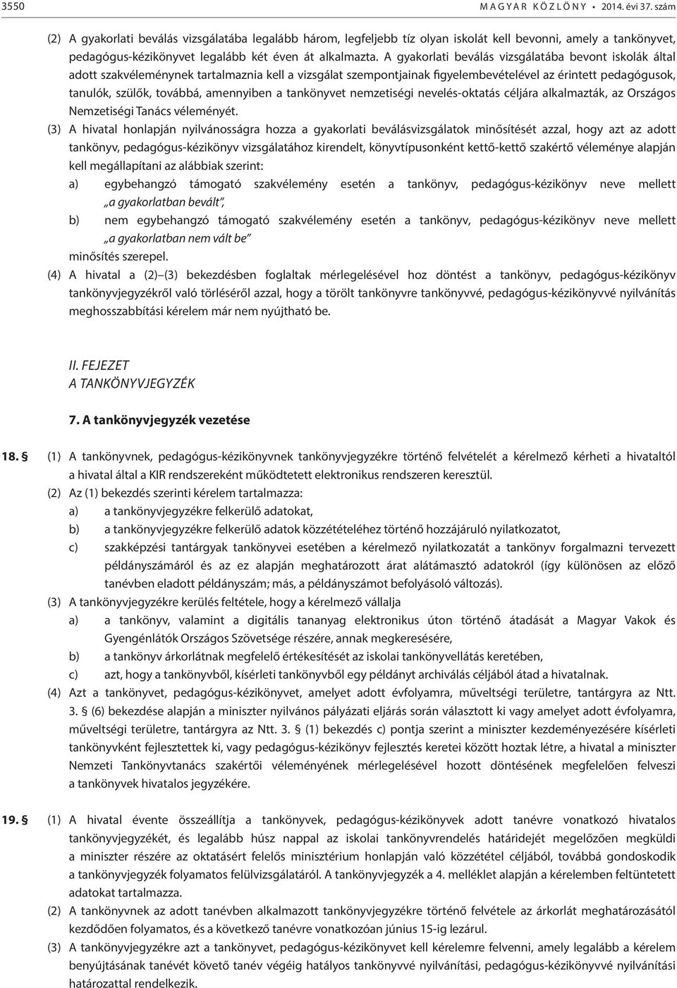 A gyakorlati beválás vizsgálatába bevont iskolák által adott szakvéleménynek tartalmaznia kell a vizsgálat szempontjainak figyelembevételével az érintett pedagógusok, tanulók, szülők, továbbá,