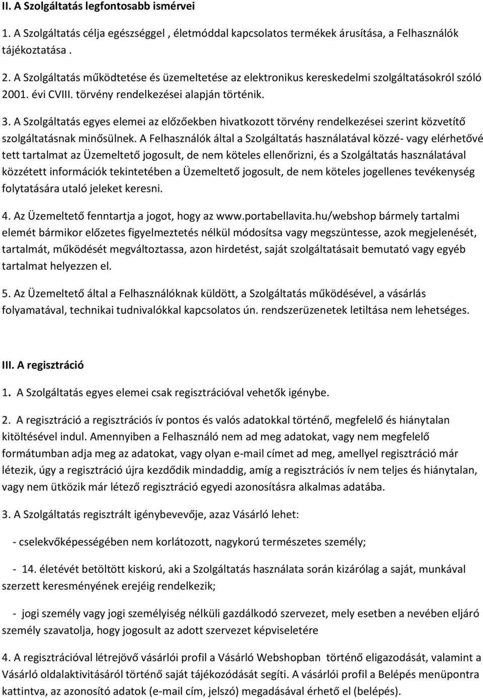 A Szolgáltatás egyes elemei az előzőekben hivatkozott törvény rendelkezései szerint közvetítő szolgáltatásnak minősülnek.