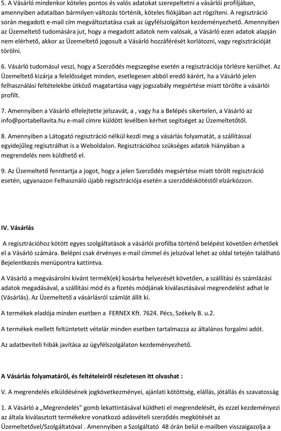 Amennyiben az Üzemeltető tudomására jut, hogy a megadott adatok nem valósak, a Vásárló ezen adatok alapján nem elérhető, akkor az Üzemeltető jogosult a Vásárló hozzáférését korlátozni, vagy