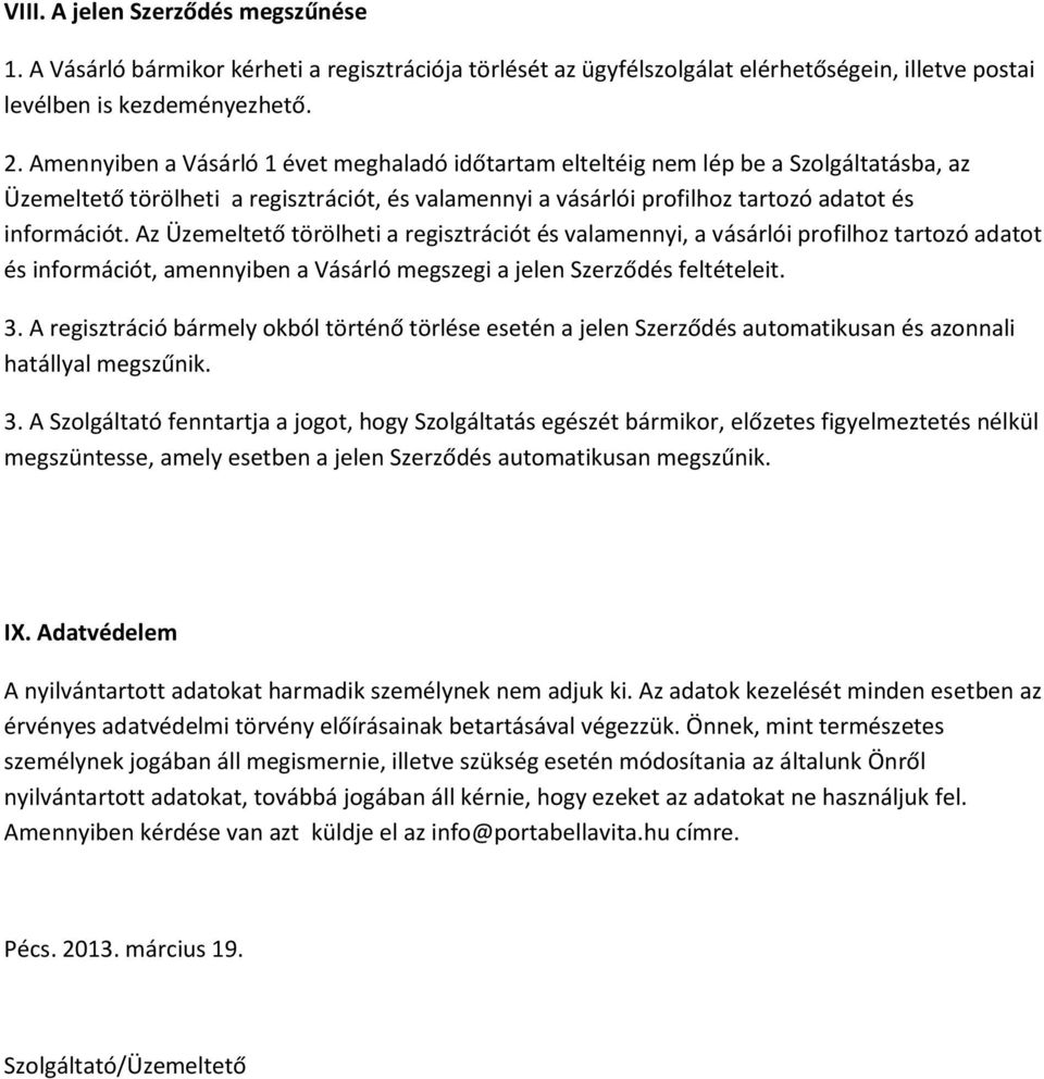 Az Üzemeltető törölheti a regisztrációt és valamennyi, a vásárlói profilhoz tartozó adatot és információt, amennyiben a Vásárló megszegi a jelen Szerződés feltételeit. 3.